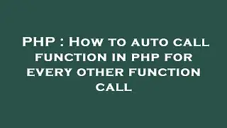 PHP : How to auto call function in php for every other function call