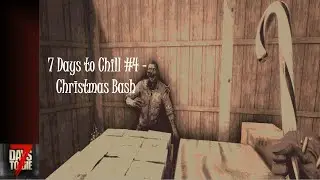 7 Days to Chill #4 - Christmas Bash! | Update 2.5 - 7 Days to Die