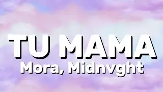 Mora, Midnvhgt - TU MAMA (Lyrics)