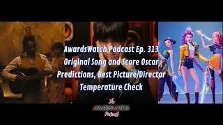 AwardsWatch Podcast Ep. 313 - Original Song and Score Oscar Predictions, Best Picture/Director...