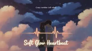 Soft Glow Heartbeat ✨ Cozy Hip Hop for Deep Relaxation & Stress Relief | Crazy Rambler Lofi Vibes
