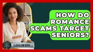 How Do Romance Scams Target Seniors? - Elder Law Guru