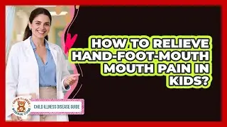 How To Relieve Hand-Foot-Mouth Mouth Pain In Kids? - Child Illness Disease Guide