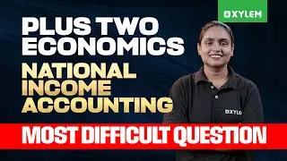 Plus Two Economics; National Income Accounting - Most Difficult Question | Xylem Plus Two Commerce