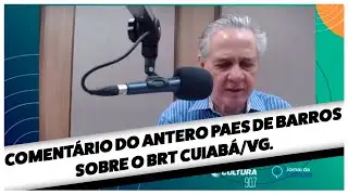 Coment&aacute;rio do Antero Paes de Barros sobre o BRT Cuiab&aacute;/VG.