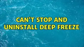 Can't stop and uninstall Deep Freeze (2 Solutions!!)