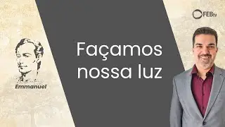 Façamos nossa luz | Reflexões com Emmanuel
