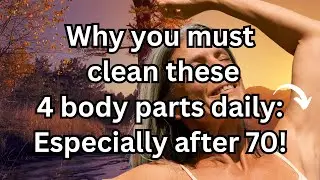 Why You Must Clean These 4 Body Parts Daily? Especially After 70! Elderly Roots
