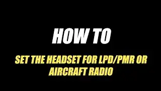 HOW TO SET THE HEADSET RADIO FOR LPD/PMR OR AIRCRAFT RADIO