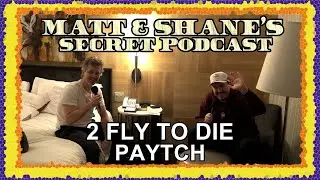 2 Fly To Die Paytch | Matt and Shane's Secret Podcast