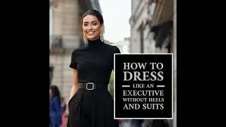 How To Dress Like An Executive Without Heels And Suits