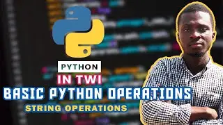 Basic String Operations in Python - Python in Twi | 06