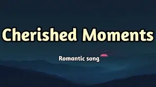Cherished Moments - love song (Lyrics)