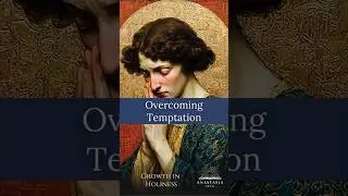 Overcoming temptation from Growth in Holiness by Fr. Faber
