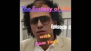 Ep. 4 - An Eternity that Cannot be Described - The Ecstasy of Life with Sam Yogi