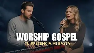 Worship Gospel Tu Presencia Me Basta   Alabanza Intensa y Profunda | Adoración que Toca el Corazón