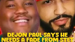 DEJON PAUL SAYS HE NEEDS A FADE FROM STET