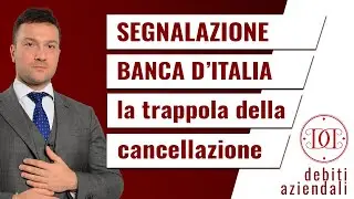 Segnalazioni Banca d'Italia: la trappola della cancellazione