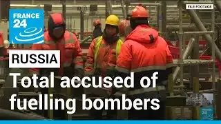 French energy giant TotalEnergy accused of fuelling Russian bombers &bull; FRANCE 24 English