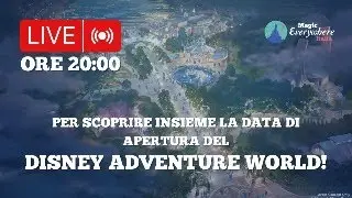 Scopriamo LIVE la data di apertura del DISNEY ADVENTURE WORLD!