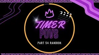 TIMER POVS, part 54 RANDOM