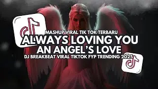 DJ Always Loving You X An Angel&rsquo;s Love - DJ Mashup Breakbeat Viral TikTok 2025