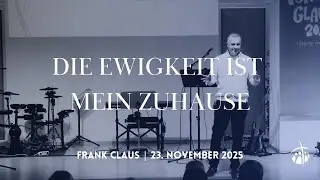 Die Ewigkeit ist mein Zuhause - Frank Claus - Gottesdienst am 23.11.2025 um 10:30 Uhr