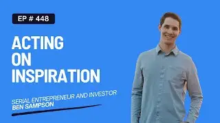 Acting on Inspiration | Serial Entrepreneur Ben Sampson