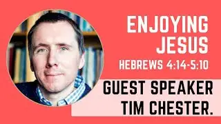 Enjoying God | Tim Chester | Hebrews 4:14 - 5:10