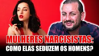 COMO AS MULHERES NARCISISTAS SEDUZEM OS HOMENS?