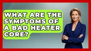 What Are The Symptoms Of A Bad Heater Core? - Big Truck Lovers