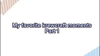 My favorite KrewCraft moments✨✨ (part 1)