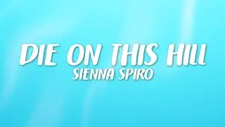 SIENNA SPIRO - Die On This Hill (Lyrics) | I'll take my pride