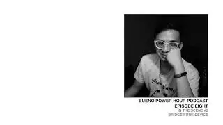 BUENO POWER HOUR EPISODE #8 - IN THE SCENE #2 | BRIDGEWORK DEVICE