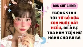 FULL AUDIO| TRÙNG SINH TÔI TỪ BỎ ĐỨA CON BẤT HIẾU, ĐỂ Ả BỊ TRA NAM TIỆN NỮ HÀNH CHO RA BÃ