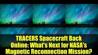 TRACERS Spacecraft Back Online: What's Next for NASA's Magnetic Reconnection Mission?