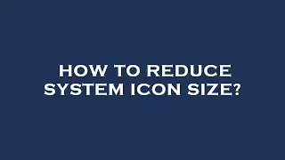 How to reduce system icon size?