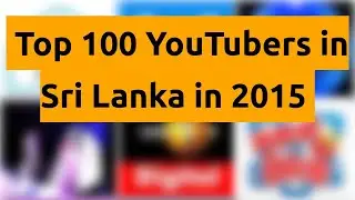 🇱🇰 🇱🇰 🇱🇰 Top 100 YouTubers in Sri Lanka in 2015 🇱🇰 🇱🇰 🇱🇰