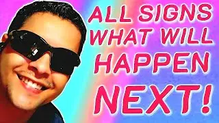 ALL SIGNS WHAT WILL HAPPEN NEXT!