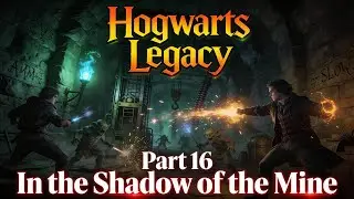 Игровой процесс Hogwarts Legacy &ndash; В тени шахты | Часть 16