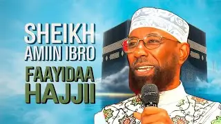 Sheikh Amiin ibroo | Faayidaa Hajji Qabdurratti – Addunyaa & Aakhiraa
