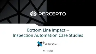 Xponential 2023- Bottom line impact- Inspection automation case studies - Percepto panel