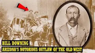 Bill Downing: Arizona&rsquo;s Notorious Outlaw Of The Old West