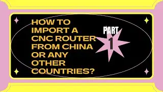 How to import a CNC Router Machine from China or any other countries?Part 1