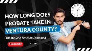 How Long Does Probate Take in Ventura County? | California Probate Sale Timeline Explained