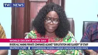 Rivers NLC Warns Private Companies Against ''Exploitation And Slavery'' Of Staff