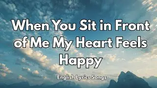 When You Sit in Front of Me, My Heart Feels Happy💋(Lyrics) New Love Romantic English Songs 2025