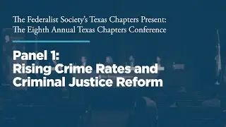 Panel 1: Rising Crime Rates and Criminal Justice Reform [2022 Texas Chapters Conference]