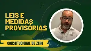 CONSTITUCIONAL DO ZERO | PROCESSO LEGISLATIVO | LEIS E MEDIDAS PROVIS&Oacute;RIAS