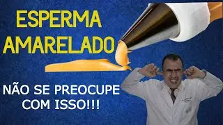ESPERMA AMARELADO: você não precisa se preocupar com isso!!!